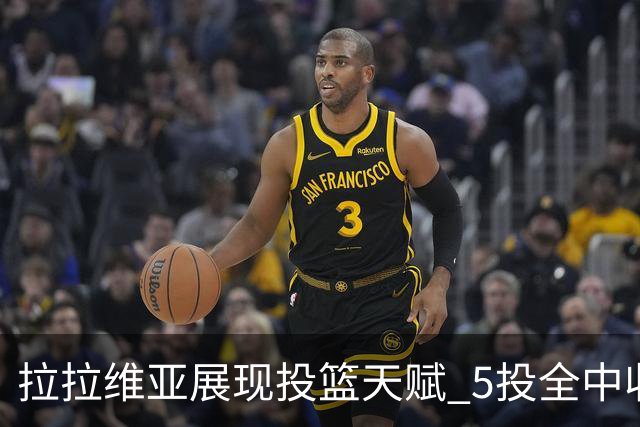 拉拉维亚展现投篮天赋 5投全中收获12分